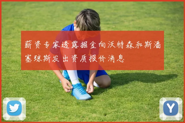 薪资专家透露掘金向沃特森和斯潘塞琼斯发出资质报价消息