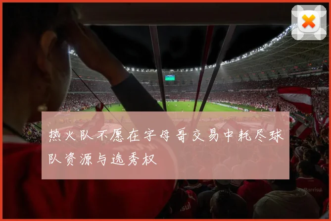 热火队不愿在字母哥交易中耗尽球队资源与选秀权